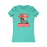 I'm back! COVID Common Flu still on Vacation Women's Favorite Tee