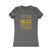 We are fighting against each other, when we should be fighting for peace in America Women's Favorite Tee