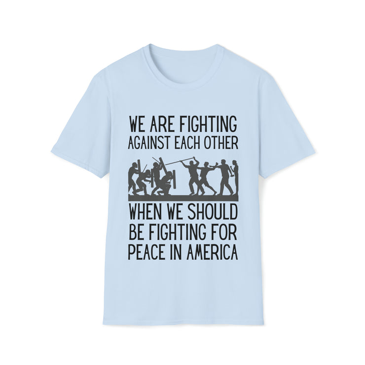 We are fighting against each other, when we should be fighting for peace in America Unisex Softstyle T-Shirt