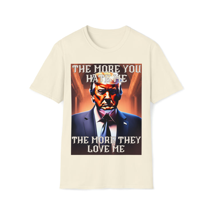 The more you hate me The more they love me Soft style T-Shirt unisex