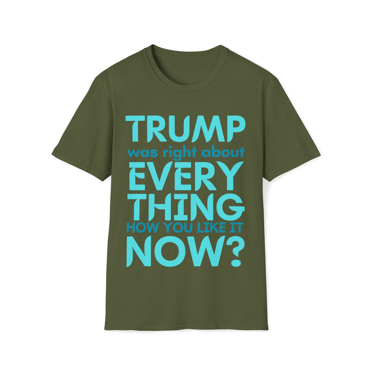 Trump was right about everything How you like it Now? Unisex Softstyle T-Shirt