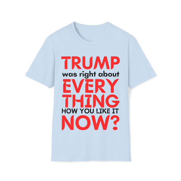 Trump was right about everything How you like it Now? Unisex Softstyle T-Shirt