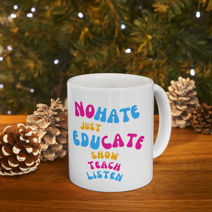 No hate just educate show teach listen Ceramic Mug 11oz