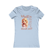 Why fit it when you were born to stand out? women's Favorite Tee