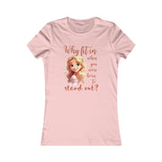 Why fit it when you were born to stand out? women's Favorite Tee