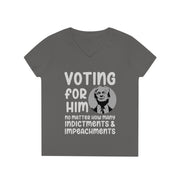 Voting for him no matter how many indictments and impeachments ladies' V-Neck T-Shirt