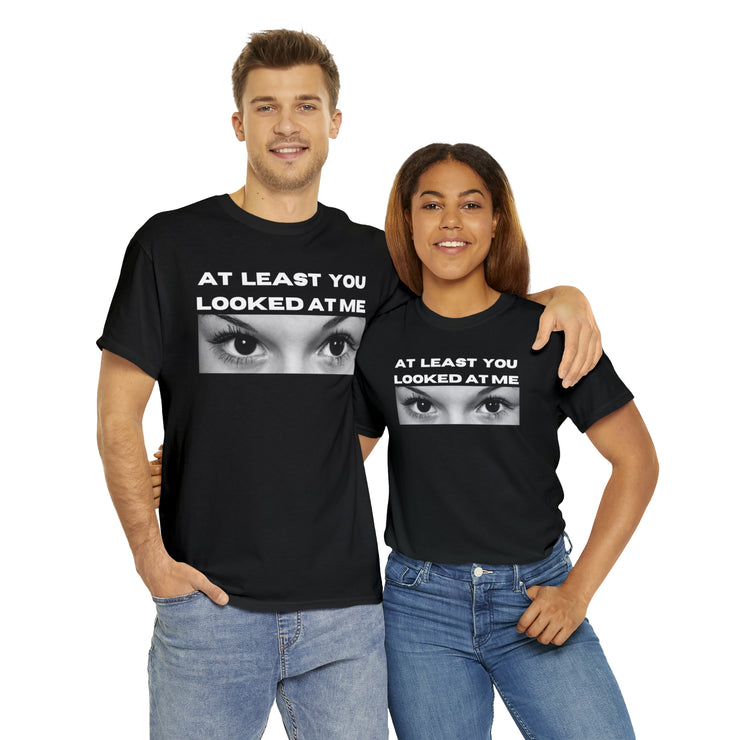 At least you looked at me Unisex Heavy Cotton Tee