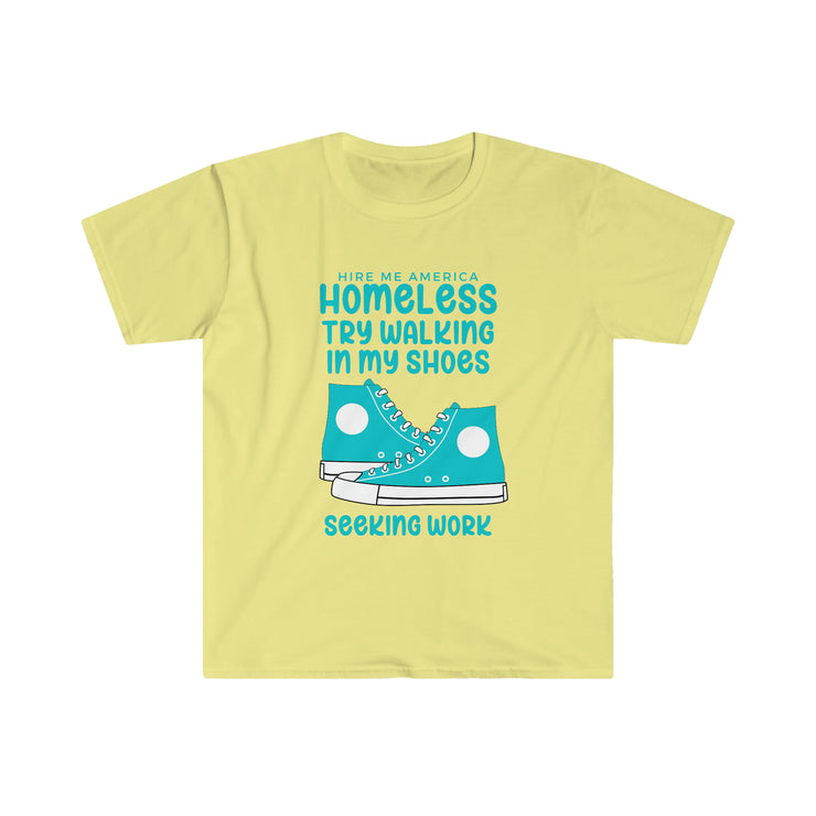 Homeless try walking in my shoes seeking work Unisex Softstyle T-Shirt