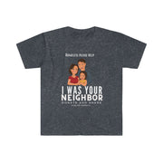 I was your neighbor but now homeless Unisex Softstyle T-Shirt