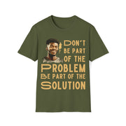 Don't be part of the problem Be part of the solution Unisex Softstyle T-Shirt