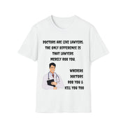 Doctors are like lawyers; the only difference is that lawyers merely rob you, whereas doctors rob you & kill you too Unisex Softstyle T-Shirt