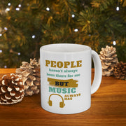 People haven't always been there for me but Music always has Mug 11oz