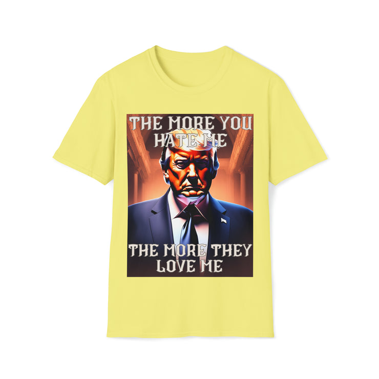 The more you hate me The more they love me Soft style T-Shirt unisex