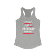 You're just so obsessed with me women's Ideal Racerback Tank