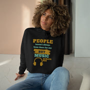 People haven't alway been there for me, but Music always has Crop Hoodie