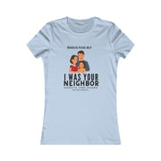 I was your neighbor but now homeless Women's Favorite Tee