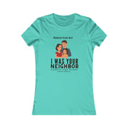 I was your neighbor but now homeless Women's Favorite Tee