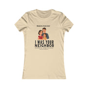 I was your neighbor but now homeless Women's Favorite Tee