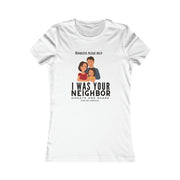 I was your neighbor but now homeless Women's Favorite Tee