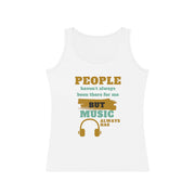 People haven't always been there for me but Music always has  Tank Top