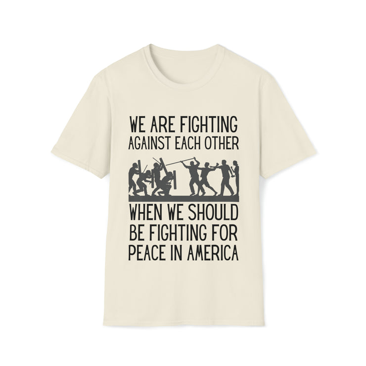 We are fighting against each other, when we should be fighting for peace in America Unisex Softstyle T-Shirt