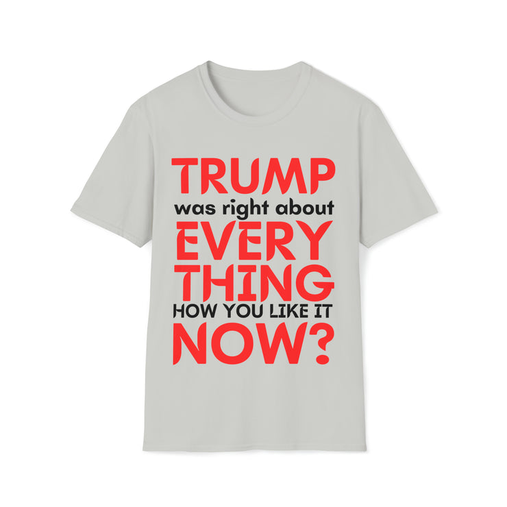 Trump was right about everything How you like it Now? Unisex Softstyle T-Shirt