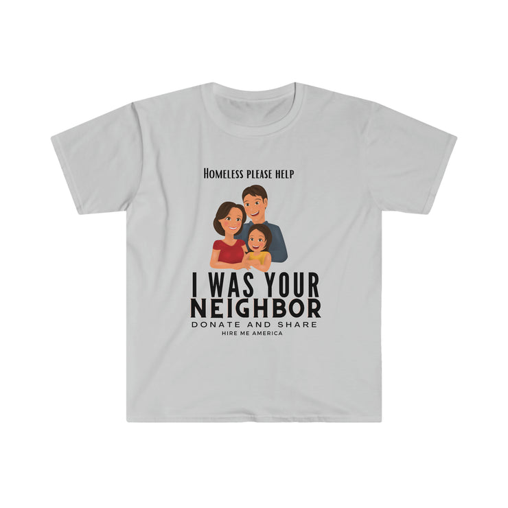 I was your neighbor but now homeless Unisex Softstyle T-Shirt