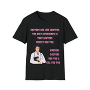 Doctors are like lawyers; the only difference is that lawyers merely rob you, whereas doctors rob you & kill you too Unisex Softstyle T-Shirt