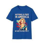 Nothing is free in America, We are paying for it American Unisex Soft style T-Shirt