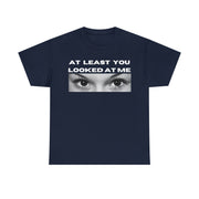 At least you looked at me Unisex Heavy Cotton Tee