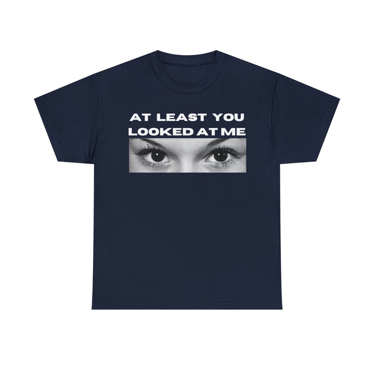 At least you looked at me Unisex Heavy Cotton Tee