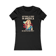 Nothing is free in America, We are paying for it American Women's Favorite Tee