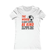 The world is short staff. Be Kind to those that show up to work!  Women's Favorite Tee