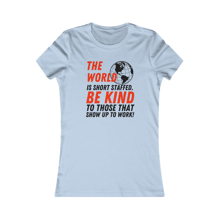 The world is short staff. Be Kind to those that show up to work!  Women&