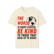 The world is short staff. Be Kind to those that show up to work! Soft style T-Shirt