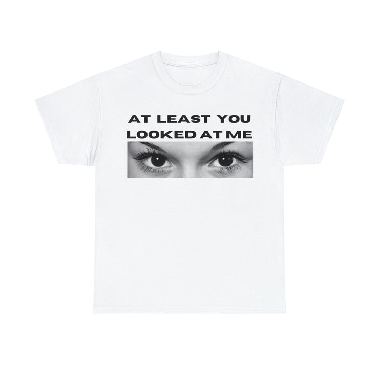 At least you looked at me Unisex Heavy Cotton Tee