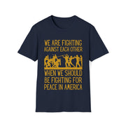 We are fighting against each other, when we should be fighting for peace in America Unisex Softstyle T-Shirt