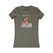 I was your neighbor but now homeless Women's Favorite Tee