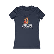 I was your neighbor but now homeless Women's Favorite Tee