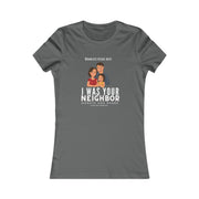 I was your neighbor but now homeless Women's Favorite Tee