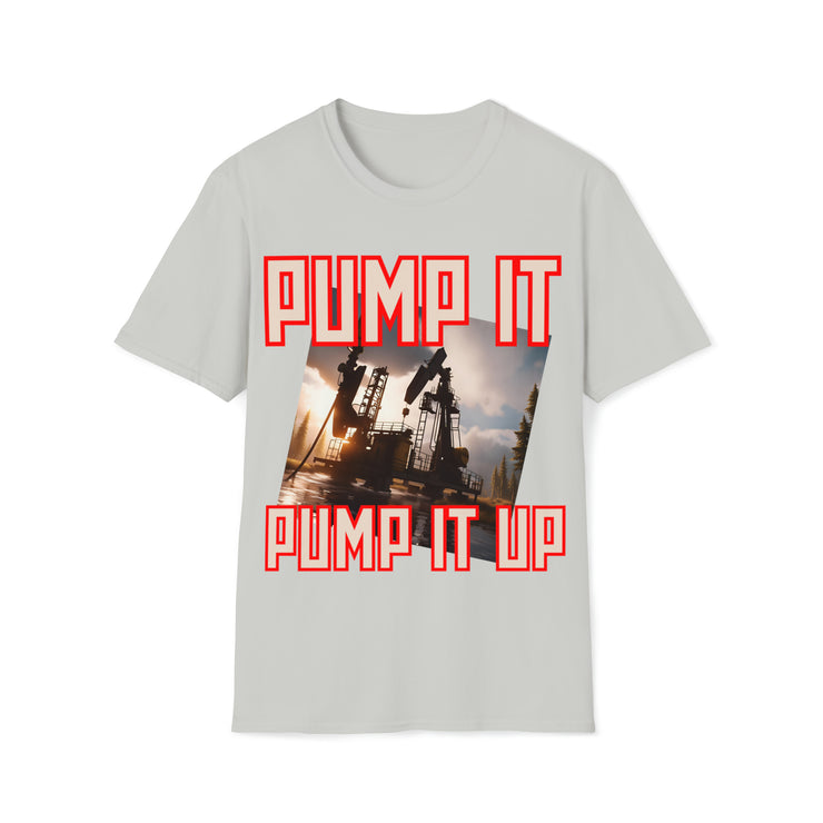 Pump it pump it up oil Soft style T-Shirt