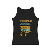 People haven't always been there for me but Music always has  Tank Top