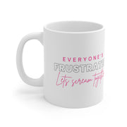 Everyone's frustrated let's scream together Ceramic Mug 11oz