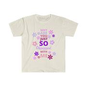 Why are you just so obsessed with me  Unisex Softstyle T-Shirt