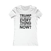 Trump was right about everything How you like it Now? Women's Favorite Tee