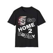 Go home 2 mommy Soft style T-Shirt unisex