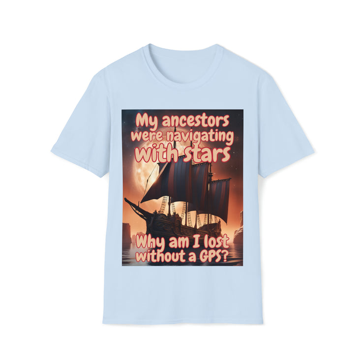 Why am I lost without a GPS Soft style T-Shirt unisex