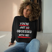 You're just so obsessed with me women's Crop Hoodie