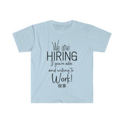 We are hiring if you're able and willing to work Unisex Softstyle T-Shirt