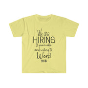 We are hiring if you're able and willing to work Unisex Softstyle T-Shirt